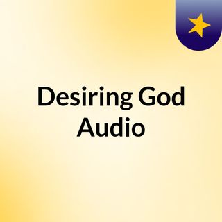 Desiring God Audio
